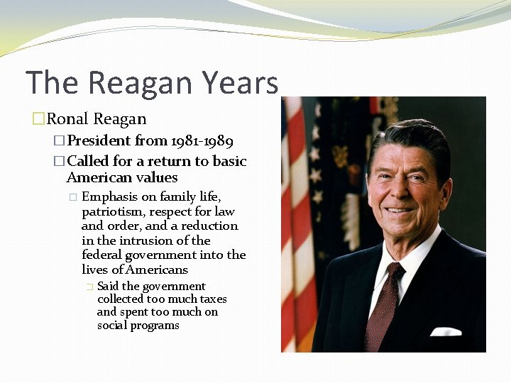 The Reagan Years �Ronal Reagan �President from 1981 -1989 �Called for a return to