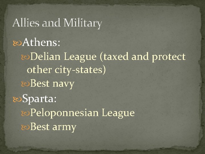 Allies and Military Athens: Delian League (taxed and protect other city-states) Best navy Sparta: