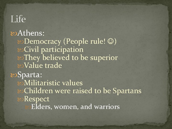 Life Athens: Democracy (People rule! ) Civil participation They believed to be superior Value