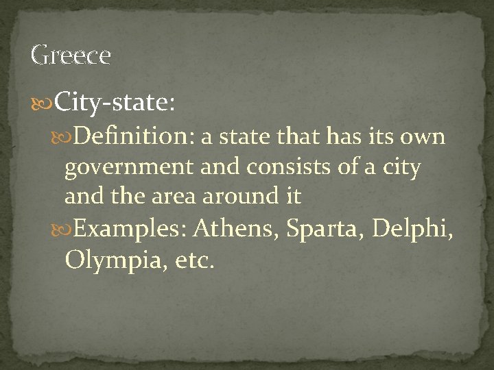 Greece City-state: Definition: a state that has its own government and consists of a