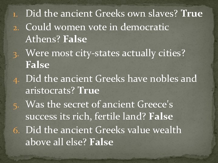 1. Did the ancient Greeks own slaves? True 2. Could women vote in democratic