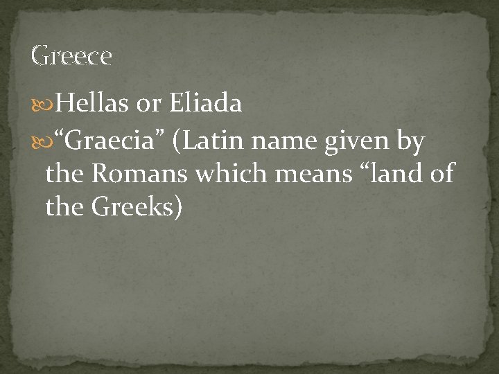 Greece Hellas or Eliada “Graecia” (Latin name given by the Romans which means “land