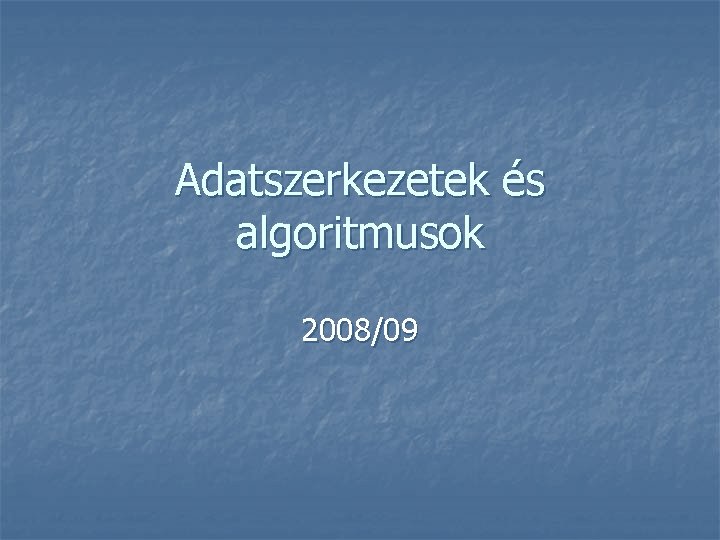 Adatszerkezetek és algoritmusok 2008/09 