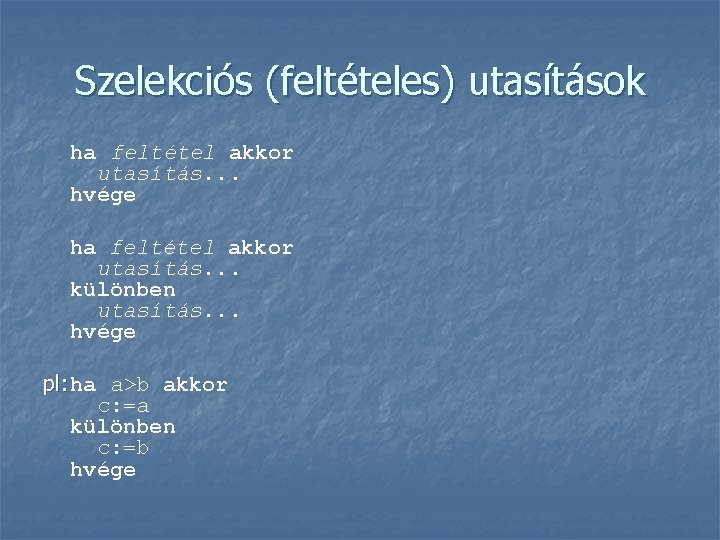 Szelekciós (feltételes) utasítások ha feltétel akkor utasítás. . . hvége ha feltétel akkor utasítás.