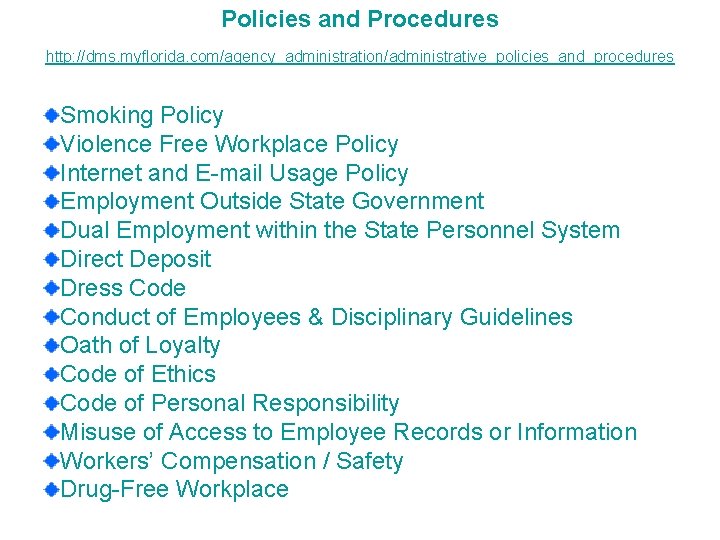 Policies and Procedures http: //dms. myflorida. com/agency_administration/administrative_policies_and_procedures Smoking Policy Violence Free Workplace Policy Internet