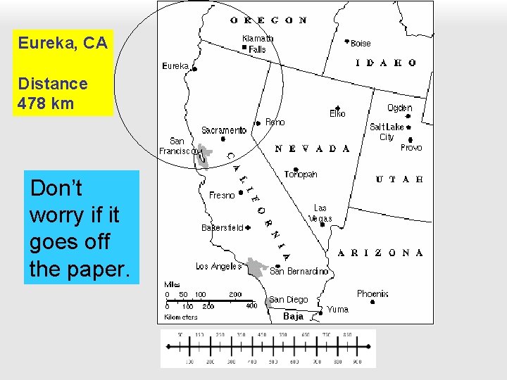 Eureka, CA Distance 478 km Don’t worry if it goes off the paper. 