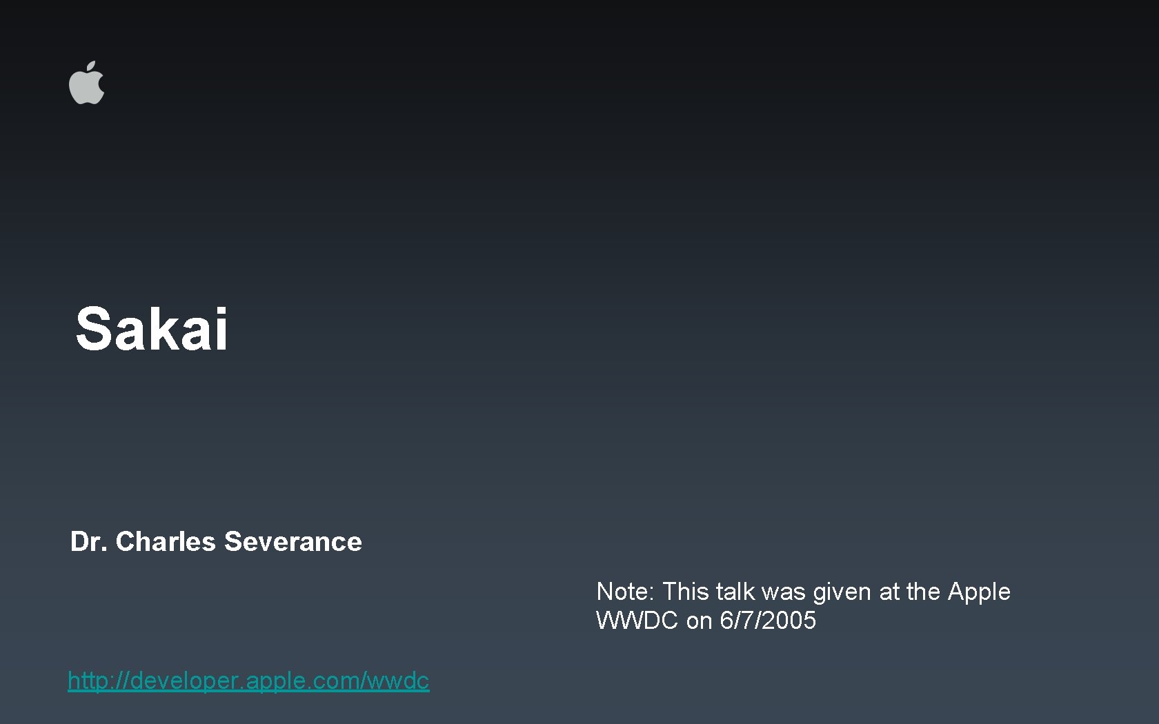 Sakai Dr. Charles Severance Note: This talk was given at the Apple WWDC on