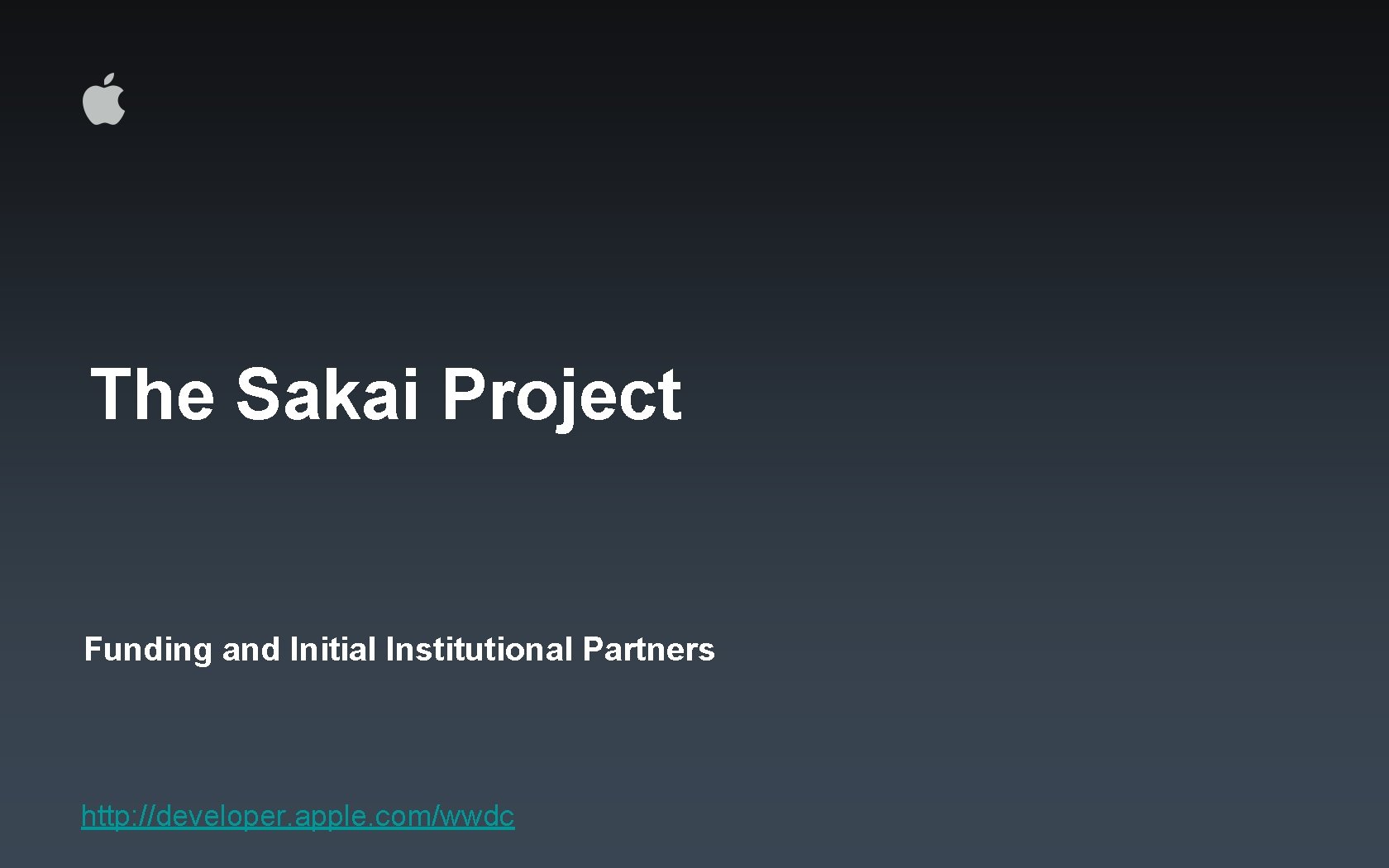 The Sakai Project Funding and Initial Institutional Partners http: //developer. apple. com/wwdc 