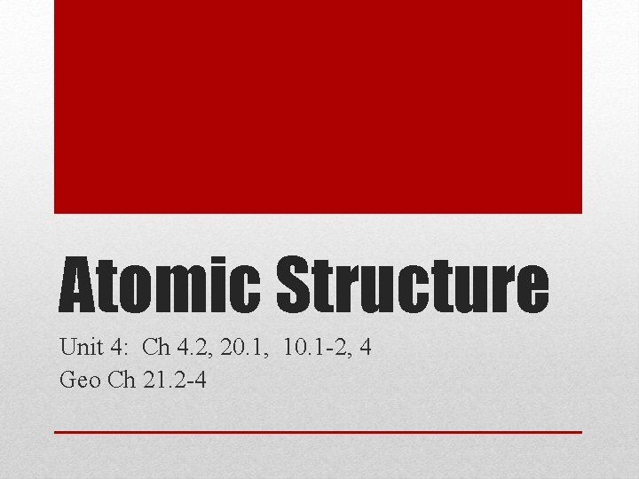 Atomic Structure Unit 4: Ch 4. 2, 20. 1, 10. 1 -2, 4 Geo