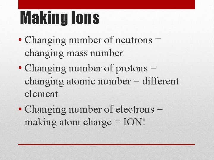 Making Ions • Changing number of neutrons = changing mass number • Changing number