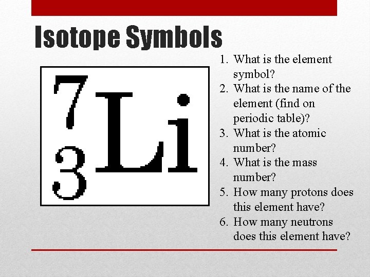 Isotope Symbols 1. What is the element symbol? 2. What is the name of