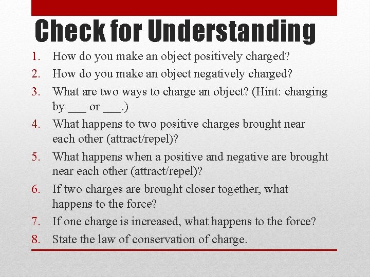 Check for Understanding 1. How do you make an object positively charged? 2. How