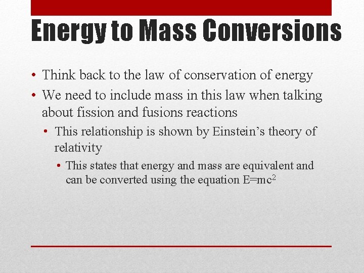 Energy to Mass Conversions • Think back to the law of conservation of energy