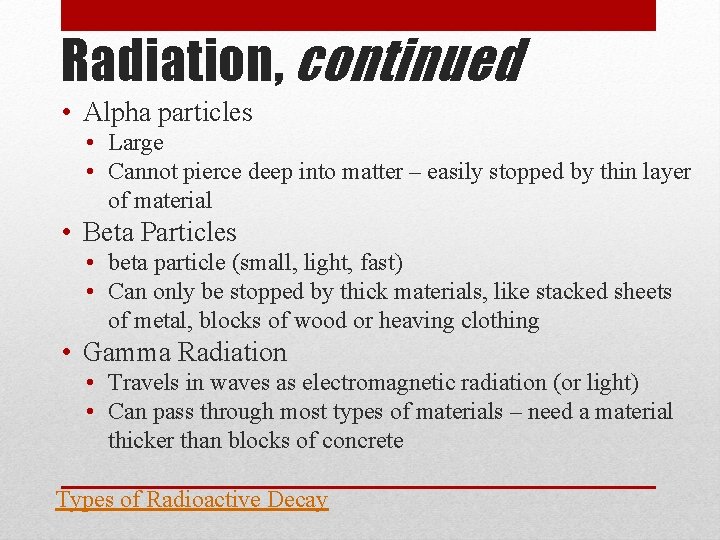 Radiation, continued • Alpha particles • Large • Cannot pierce deep into matter –