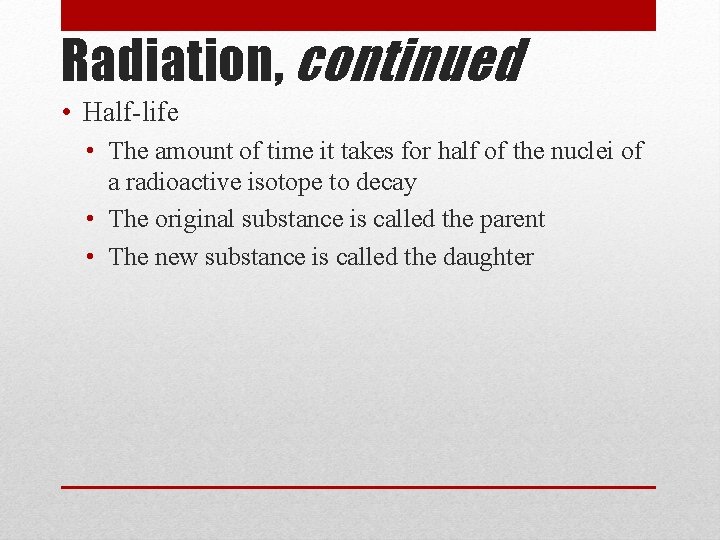 Radiation, continued • Half-life • The amount of time it takes for half of