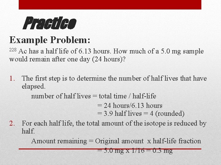Practice Example Problem: Ac has a half life of 6. 13 hours. How much