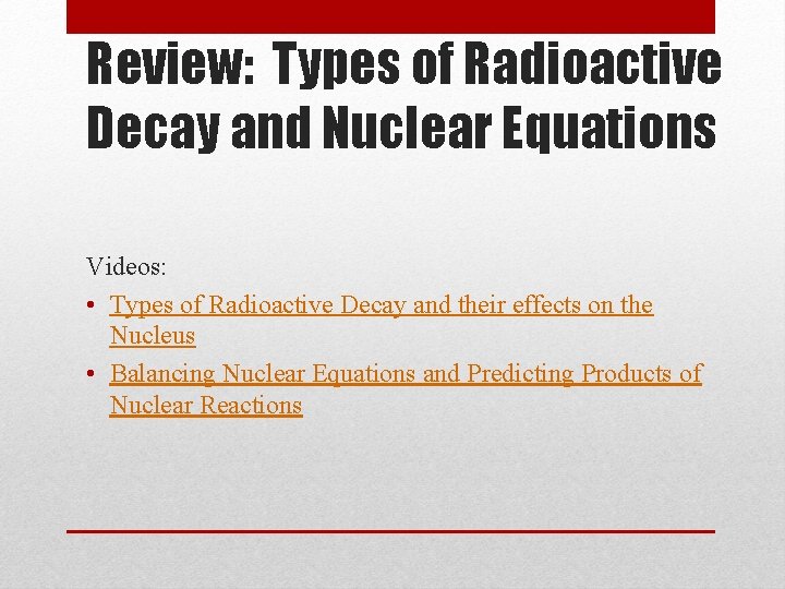 Review: Types of Radioactive Decay and Nuclear Equations Videos: • Types of Radioactive Decay