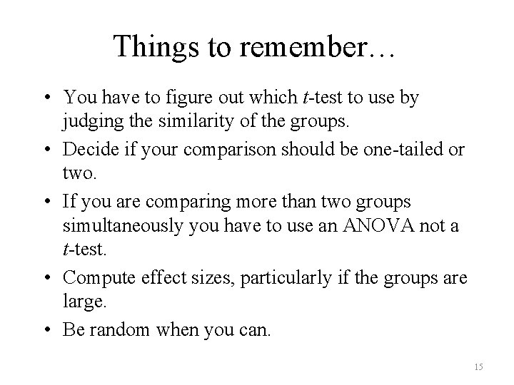 Things to remember… • You have to figure out which t-test to use by