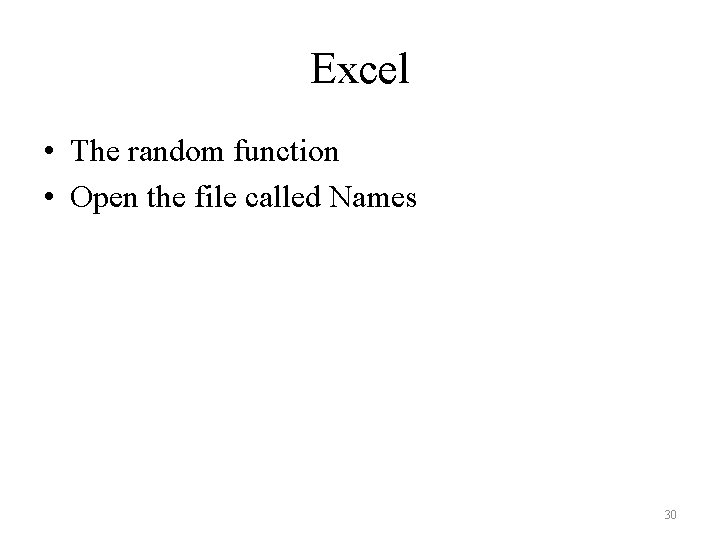 Excel • The random function • Open the file called Names 30 