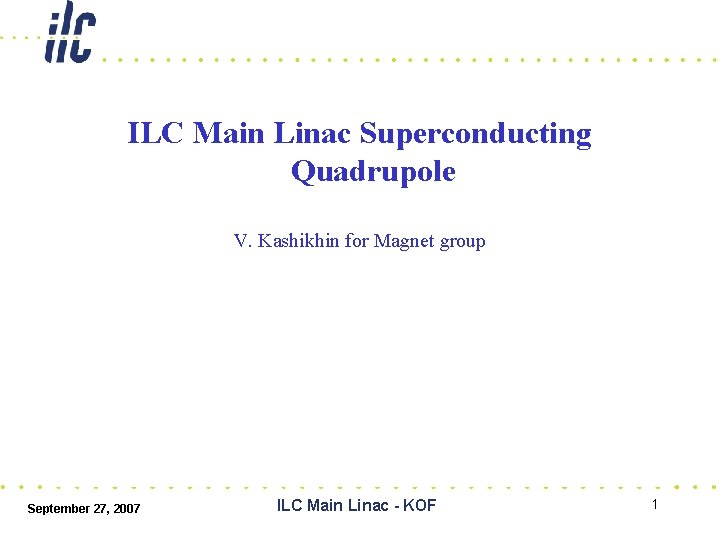 ILC Main Linac Superconducting Quadrupole V. Kashikhin for Magnet group September 27, 2007 ILC