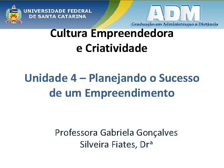 Cultura Empreendedora e Criatividade Unidade 4 – Planejando o Sucesso de um Empreendimento Professora