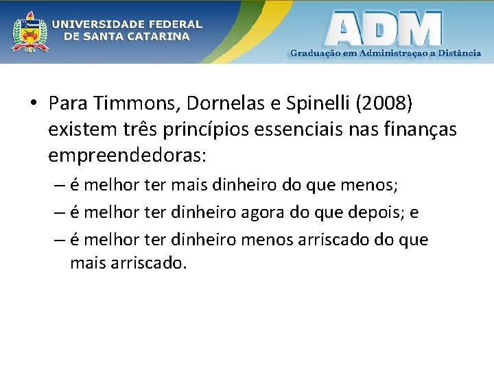 • Para Timmons, Dornelas e Spinelli (2008) existem três princípios essenciais nas finanças
