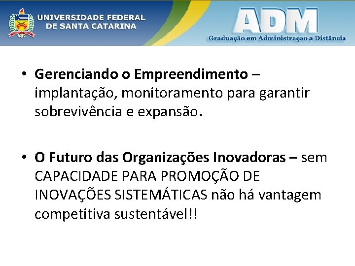  • Gerenciando o Empreendimento – implantação, monitoramento para garantir sobrevivência e expansão. •