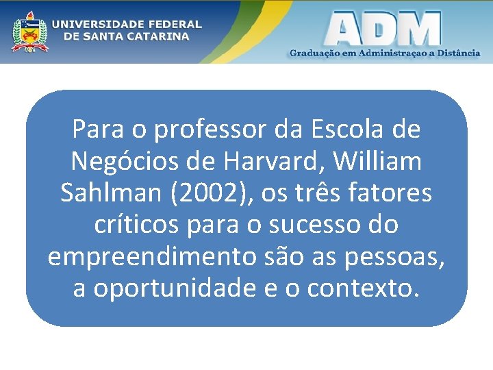 Para o professor da Escola de Negócios de Harvard, William Sahlman (2002), os três