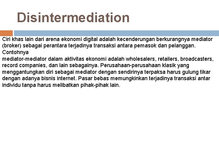 Disintermediation Ciri khas lain dari arena ekonomi digital adalah kecenderungan berkurangnya mediator (broker) sebagai