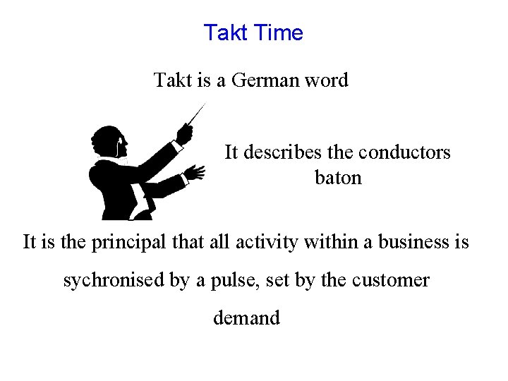 Takt Time Takt is a German word It describes the conductors baton It is