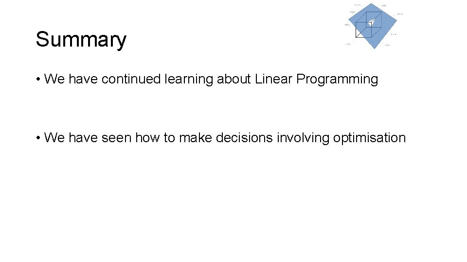 Summary • We have continued learning about Linear Programming • We have seen how Summary • We have continued learning about Linear Programming • We have seen how