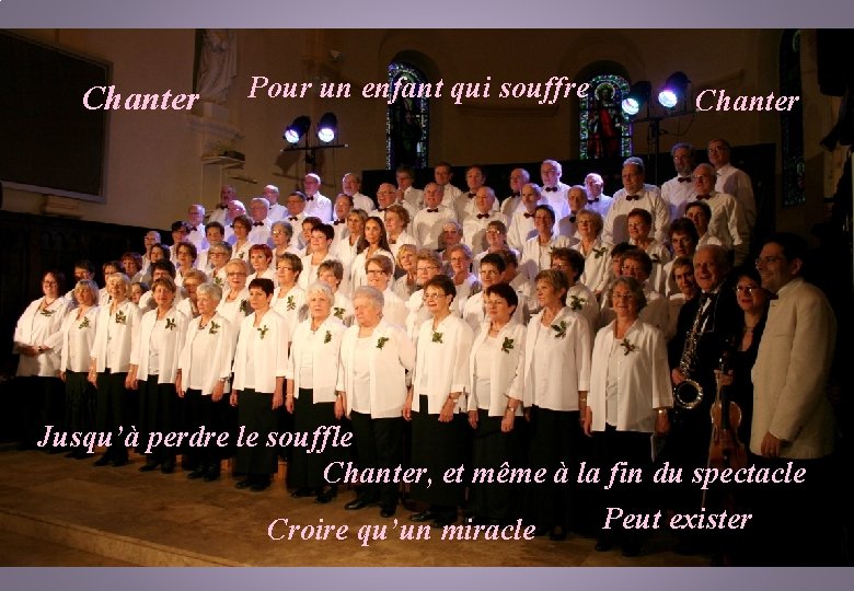 Chanter Pour un enfant qui souffre Chanter Jusqu’à perdre le souffle Chanter, et même