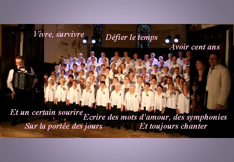 Vivre, survivre Défier le temps Avoir cent ans Et un certain sourire Ecrire des