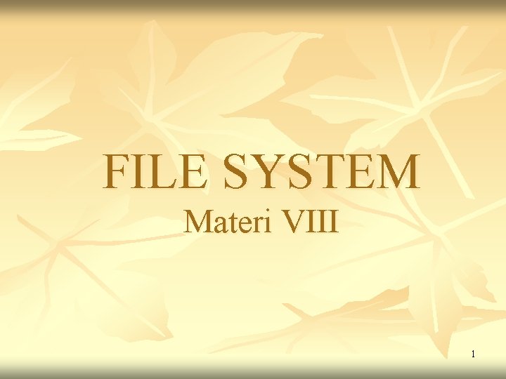 FILE SYSTEM Materi VIII 1 FILE SYSTEM Materi VIII 1