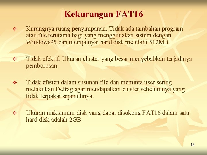 Kekurangan FAT 16 v Kurangnya ruang penyimpanan. Tidak ada tambahan program atau file terutama Kekurangan FAT 16 v Kurangnya ruang penyimpanan. Tidak ada tambahan program atau file terutama