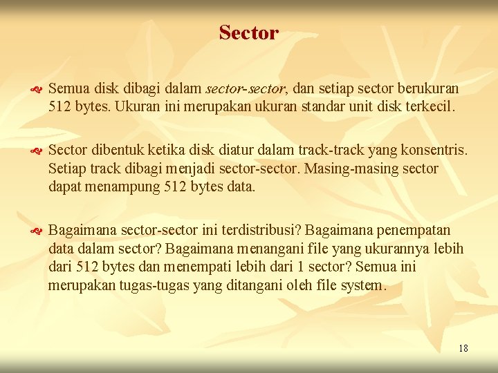 Sector Semua disk dibagi dalam sector-sector, dan setiap sector berukuran 512 bytes. Ukuran ini Sector Semua disk dibagi dalam sector-sector, dan setiap sector berukuran 512 bytes. Ukuran ini