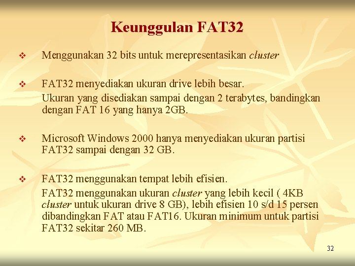 Keunggulan FAT 32 v Menggunakan 32 bits untuk merepresentasikan cluster v FAT 32 menyediakan Keunggulan FAT 32 v Menggunakan 32 bits untuk merepresentasikan cluster v FAT 32 menyediakan