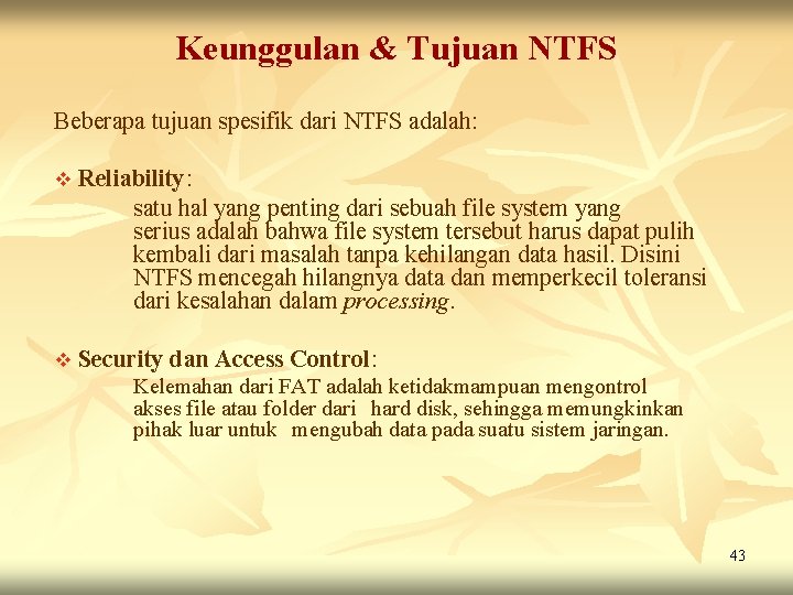 Keunggulan & Tujuan NTFS Beberapa tujuan spesifik dari NTFS adalah: v Reliability: satu hal Keunggulan & Tujuan NTFS Beberapa tujuan spesifik dari NTFS adalah: v Reliability: satu hal