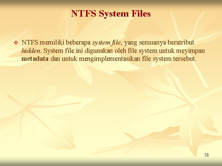 NTFS System Files v NTFS memiliki beberapa system file, yang semuanya beratribut hidden. System NTFS System Files v NTFS memiliki beberapa system file, yang semuanya beratribut hidden. System