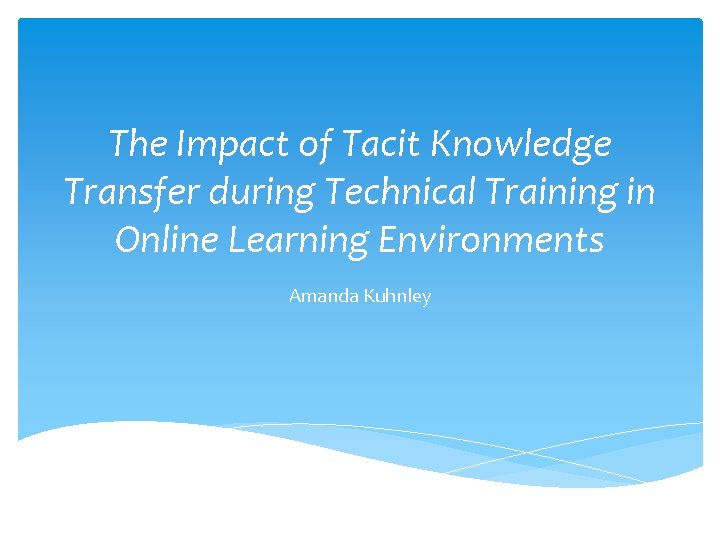 The Impact of Tacit Knowledge Transfer during Technical Training in Online Learning Environments Amanda