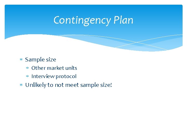 Contingency Plan Sample size Other market units Interview protocol Unlikely to not meet sample