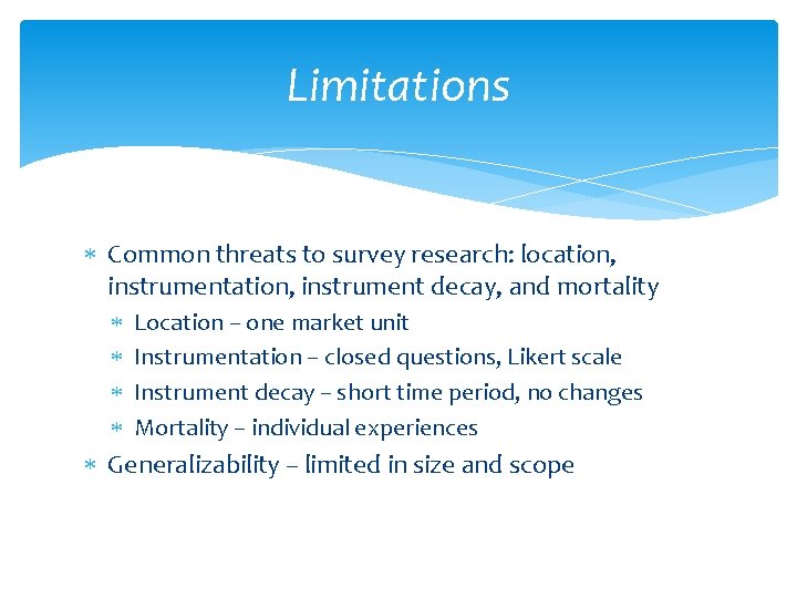 Limitations Common threats to survey research: location, instrument decay, and mortality Location – one