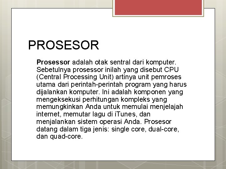 PROSESOR Prosessor adalah otak sentral dari komputer. Sebetulnya prosessor inilah yang disebut CPU (Central