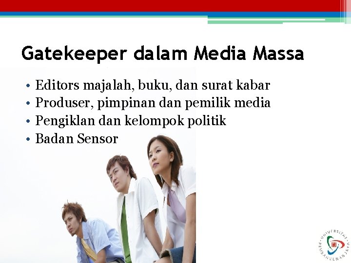 Gatekeeper dalam Media Massa • • Editors majalah, buku, dan surat kabar Produser, pimpinan