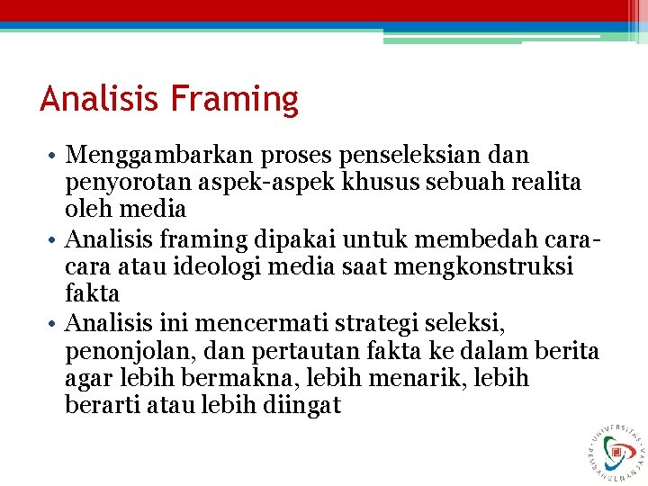 Analisis Framing • Menggambarkan proses penseleksian dan penyorotan aspek-aspek khusus sebuah realita oleh media