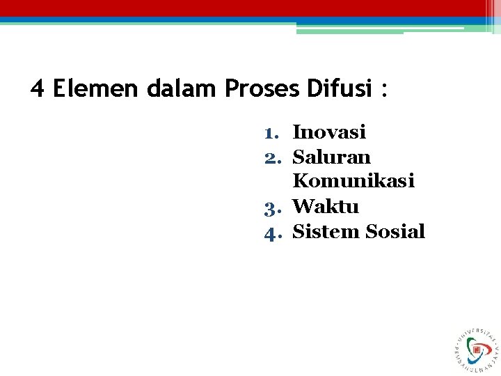 4 Elemen dalam Proses Difusi : 1. Inovasi 2. Saluran Komunikasi 3. Waktu 4.