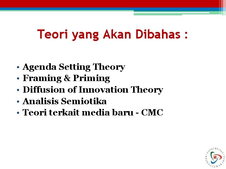 Teori yang Akan Dibahas : • • • Agenda Setting Theory Framing & Priming