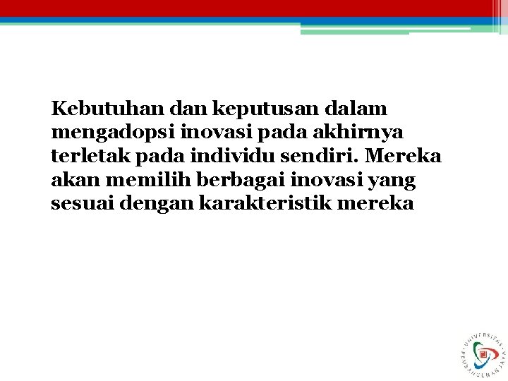 Kebutuhan dan keputusan dalam mengadopsi inovasi pada akhirnya terletak pada individu sendiri. Mereka akan