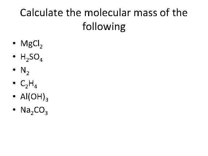 Calculate the molecular mass of the following • • • Mg. Cl 2 H