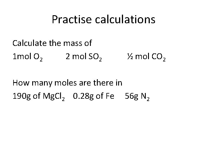 Practise calculations Calculate the mass of 1 mol O 2 2 mol SO 2